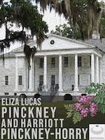 The Papers of Eliza Lucas Pinckney and Harriott Pinckney Horry : Digital Edition