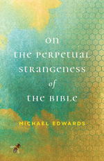 On the Perpetual Strangeness of the Bible